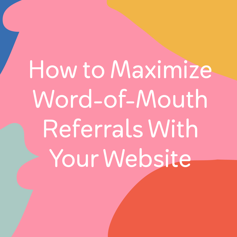 How to Maximize Word-of-Mouth Referrals With Your Website